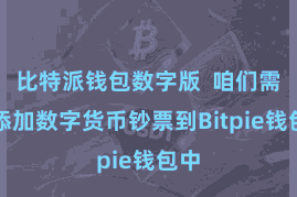 比特派钱包数字版 咱们需要添加数字货币钞票到Bitpie钱包中