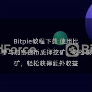 Bitpie教程下载 使用比特派钱包，参与加密货币质押挖矿，轻松获得额外收益