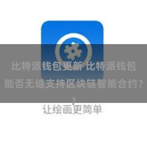 比特派钱包更新 比特派钱包能否无缝支持区块链智能合约？