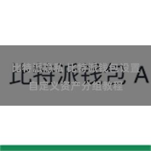 比特派隐私 比特派钱包设置自定义资产分组教程