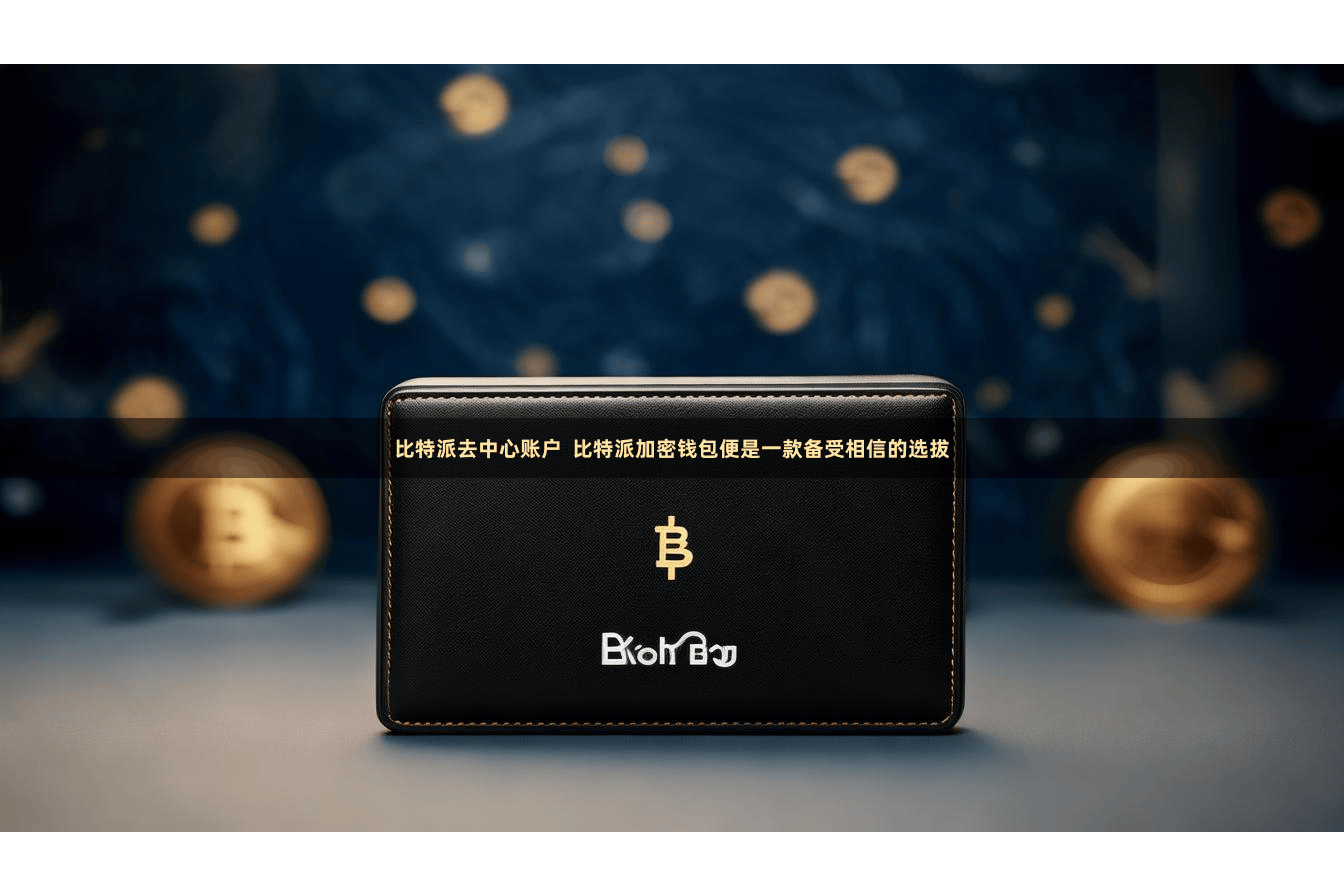 比特派去中心账户  比特派加密钱包便是一款备受相信的选拔