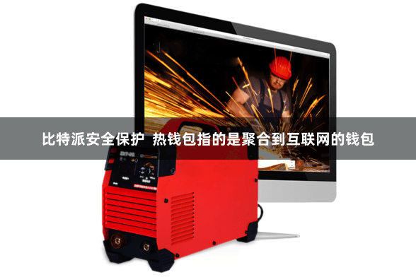 比特派安全保护  热钱包指的是聚合到互联网的钱包