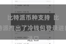 比特派币种支持  比特派推出了冷钱包登录进口