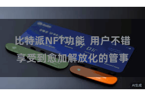 比特派NFT功能  用户不错享受到愈加解放化的管事