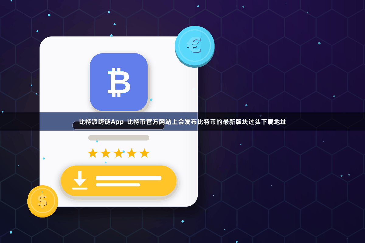 比特派跨链App  比特币官方网站上会发布比特币的最新版块过头下载地址